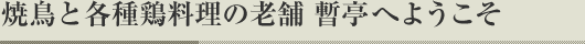 焼鳥と各種鶏料理の老舗 暫亭へようこそ